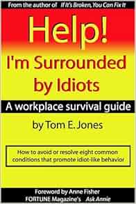 help i m surrounded by idiots a workplace survival guide